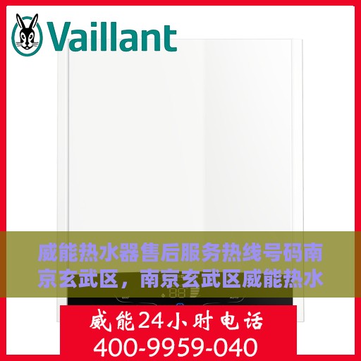 威能热水器售后服务热线号码南京玄武区，南京玄武区威能热水器售后服务热线号码详解