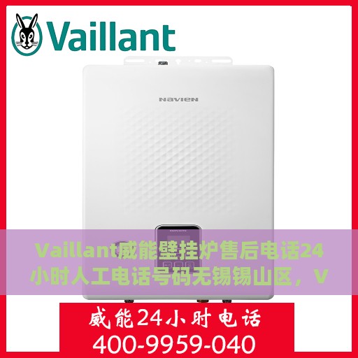 Vaillant威能壁挂炉售后电话24小时人工电话号码无锡锡山区，Vaillant威能壁挂炉无锡锡山区24小时售后热线电话，专业人工服务为您解答