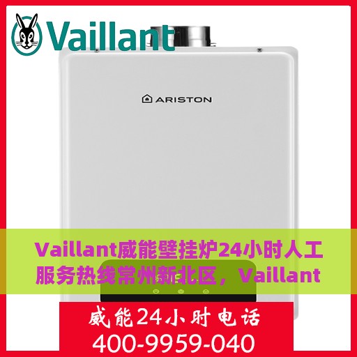 Vaillant威能壁挂炉24小时人工服务热线常州新北区，Vaillant威能壁挂炉常州新北区服务热线全天候人工支持