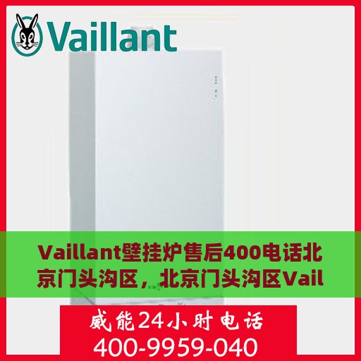 Vaillant壁挂炉售后400电话北京门头沟区，北京门头沟区Vaillant壁挂炉售后专线400电话服务