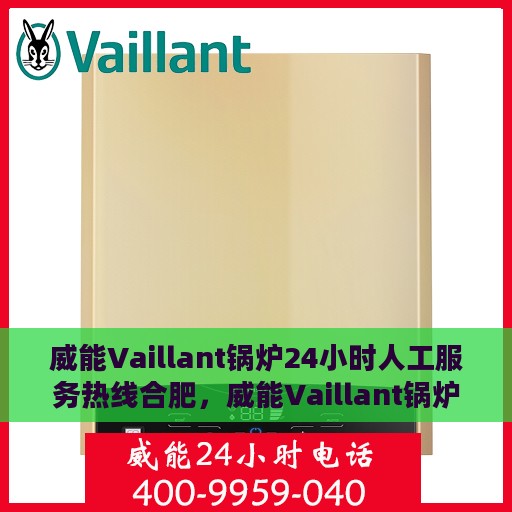 威能Vaillant锅炉24小时人工服务热线合肥，威能Vaillant锅炉合肥全天候人工服务热线支持