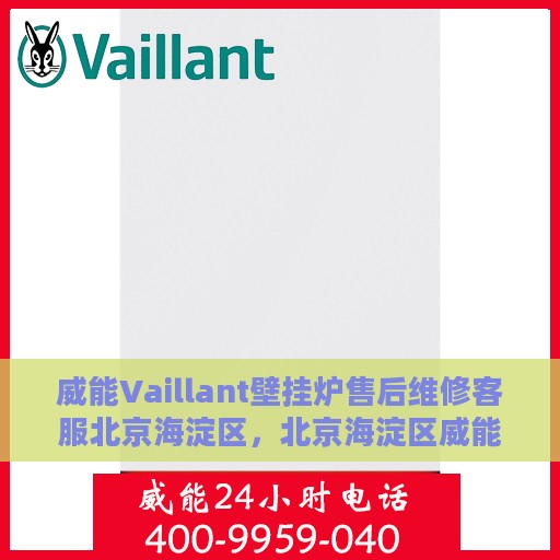 威能Vaillant壁挂炉售后维修客服北京海淀区，北京海淀区威能Vaillant壁挂炉售后维修服务热线与专业客服团队