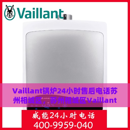 Vaillant锅炉24小时售后电话苏州相城区，苏州相城区Vaillant锅炉全天候售后电话支持服务