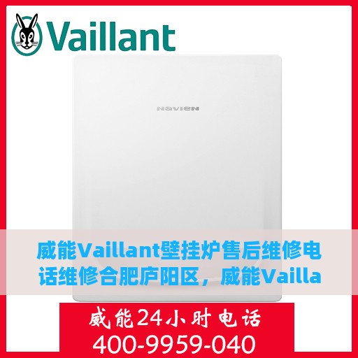 威能Vaillant壁挂炉售后维修电话维修合肥庐阳区，威能Vaillant壁挂炉合肥庐阳区售后维修电话及专业维修服务详解