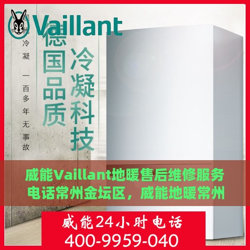 威能Vaillant地暖售后维修服务电话常州金坛区，威能地暖常州金坛区售后维修服务热线