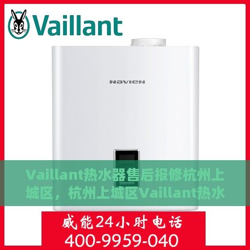 Vaillant热水器售后报修杭州上城区，杭州上城区Vaillant热水器售后维修服务热线