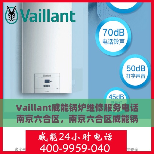 Vaillant威能锅炉维修服务电话南京六合区，南京六合区威能锅炉维修服务热线