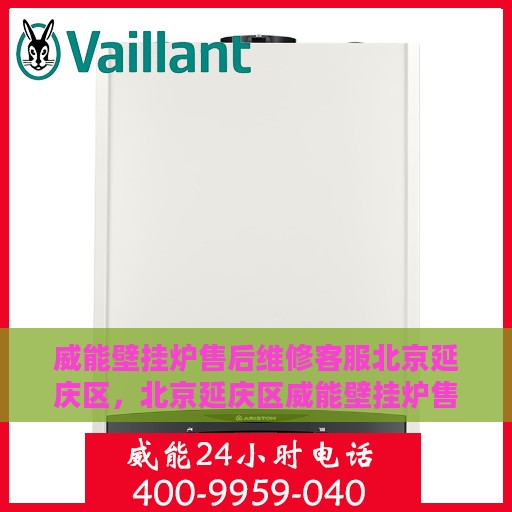 威能壁挂炉售后维修客服北京延庆区，北京延庆区威能壁挂炉售后维修服务热线