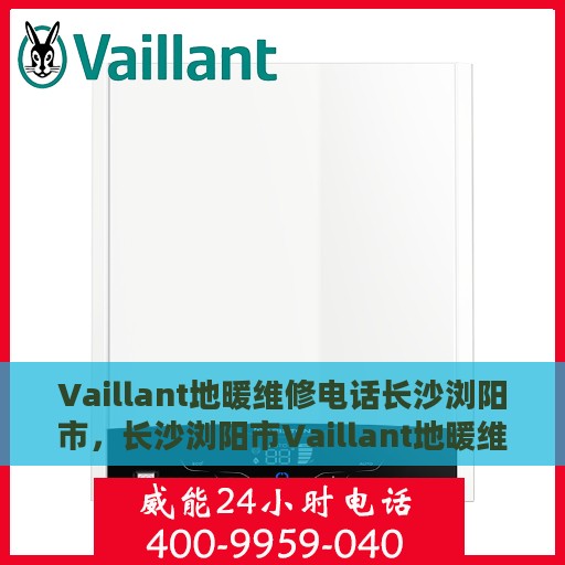 Vaillant地暖维修电话长沙浏阳市，长沙浏阳市Vaillant地暖维修服务热线