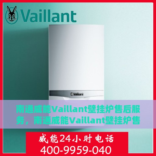 南通威能Vaillant壁挂炉售后服务，南通威能Vaillant壁挂炉售后服务详解，专业团队，贴心保障