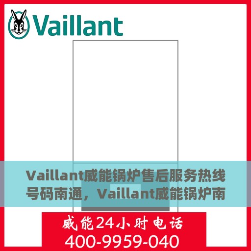 Vaillant威能锅炉售后服务热线号码南通，Vaillant威能锅炉南通售后服务热线及维修支持全解析
