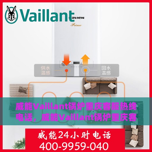 威能Vaillant锅炉重庆客服热线电话，威能Vaillant锅炉重庆客服热线详解，一站式服务，专业为您解答疑惑！