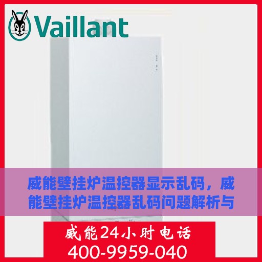 威能壁挂炉温控器显示乱码，威能壁挂炉温控器乱码问题解析与解决方案