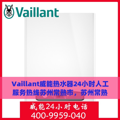 Vaillant威能热水器24小时人工服务热线苏州常熟市，苏州常熟市威能热水器全天候人工服务热线支持详解