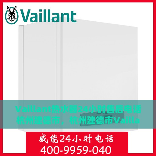 Vaillant热水器24小时售后电话杭州建德市，杭州建德市Vaillant热水器全天候售后支持专线