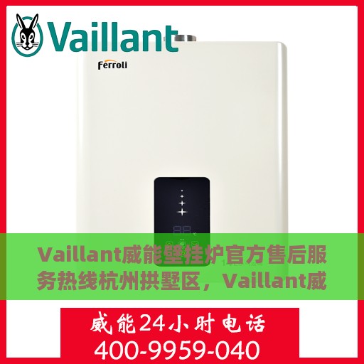 Vaillant威能壁挂炉官方售后服务热线杭州拱墅区，Vaillant威能壁挂炉杭州拱墅区售后服务热线专线，专业解决您的壁挂炉问题