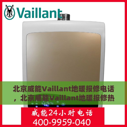 北京威能Vaillant地暖报修电话，北京威能Vaillant地暖报修热线与服务中心电话