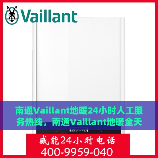 南通Vaillant地暖24小时人工服务热线，南通Vaillant地暖全天候人工服务热线支持