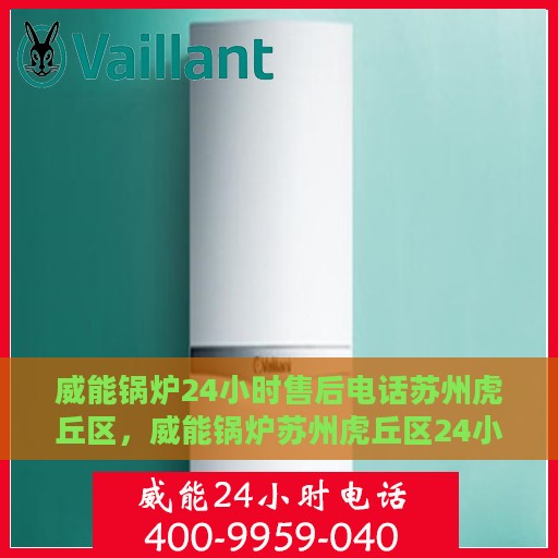 威能锅炉24小时售后电话苏州虎丘区，威能锅炉苏州虎丘区24小时售后热线专业服务