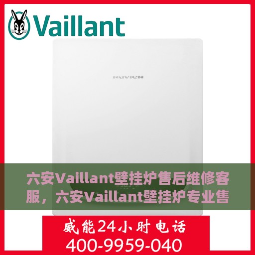 六安Vaillant壁挂炉售后维修客服，六安Vaillant壁挂炉专业售后维修与客服支持团队