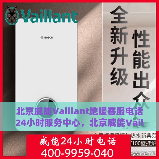 北京威能Vaillant地暖客服电话24小时服务中心，北京威能Vaillant地暖客服全天候服务热线咨询中心