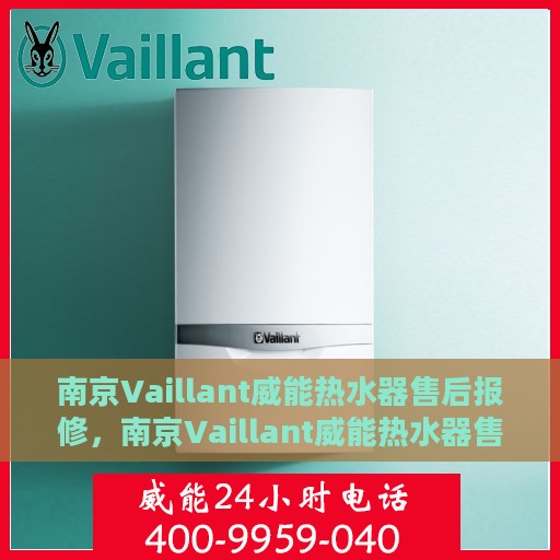 南京Vaillant威能热水器售后报修，南京Vaillant威能热水器售后报修指南，专业维修，无忧服务体验