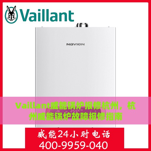 Vaillant威能锅炉报修杭州，杭州威能锅炉故障报修指南