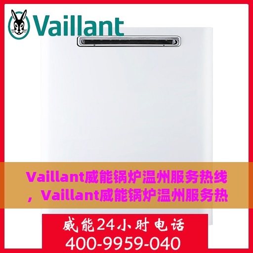Vaillant威能锅炉温州服务热线，Vaillant威能锅炉温州服务热线，专业解决您的热力需求