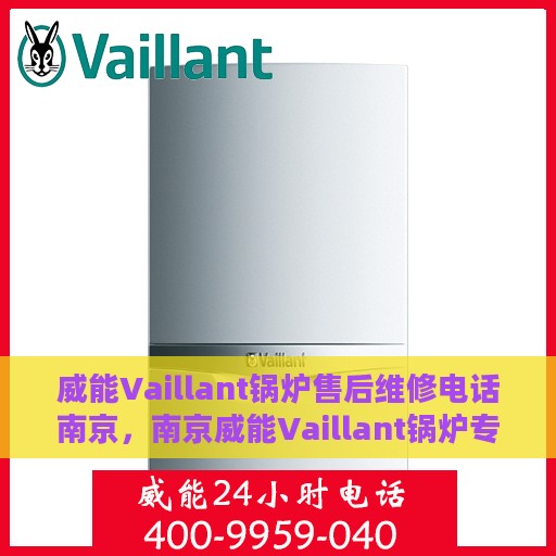 威能Vaillant锅炉售后维修电话南京，南京威能Vaillant锅炉专业售后维修电话
