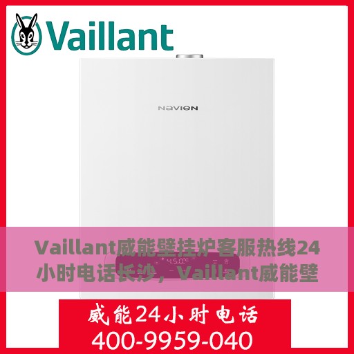Vaillant威能壁挂炉客服热线24小时电话长沙，Vaillant威能壁挂炉长沙客服热线全天候服务电话