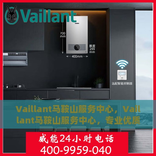 Vaillant马鞍山服务中心，Vaillant马鞍山服务中心，专业优质的客户服务体验