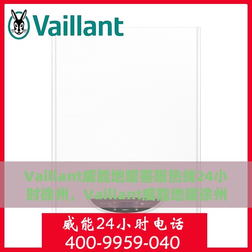Vaillant威能地暖客服热线24小时徐州，Vaillant威能地暖徐州全天候客服热线，温暖连接每一刻