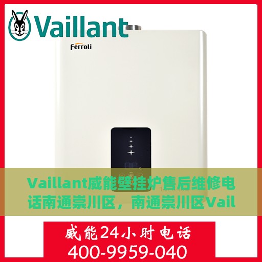 Vaillant威能壁挂炉售后维修电话南通崇川区，南通崇川区Vaillant威能壁挂炉专业售后维修服务热线