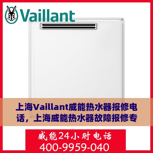 上海Vaillant威能热水器报修电话，上海威能热水器故障报修专线