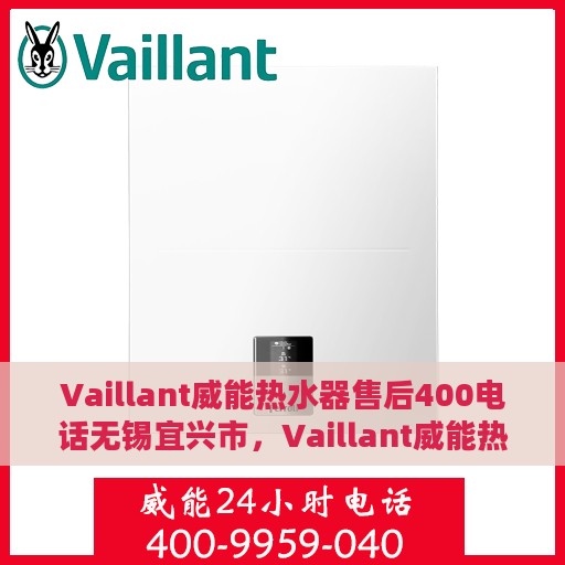 Vaillant威能热水器售后400电话无锡宜兴市，Vaillant威能热水器无锡宜兴市售后服务热线及专业维修团队支持