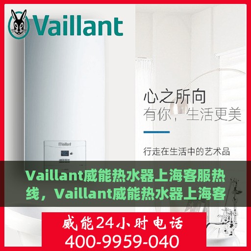 Vaillant威能热水器上海客服热线，Vaillant威能热水器上海客服热线，专业解答，贴心服务