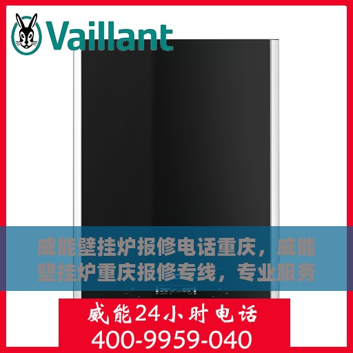 威能壁挂炉报修电话重庆，威能壁挂炉重庆报修专线，专业服务一触即达