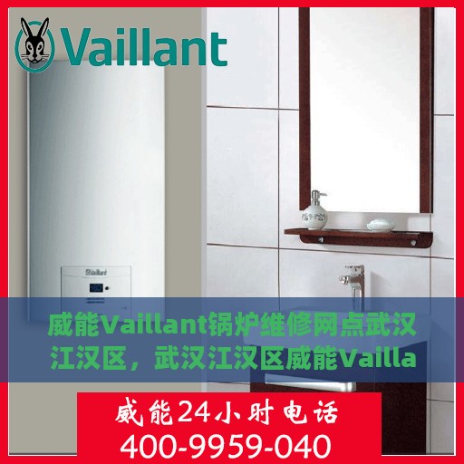 威能Vaillant锅炉维修网点武汉江汉区，武汉江汉区威能Vaillant锅炉专业维修网点