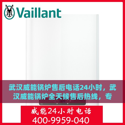 武汉威能锅炉售后电话24小时，武汉威能锅炉全天候售后热线，专业服务的承诺与保障