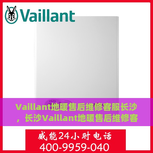 Vaillant地暖售后维修客服长沙，长沙Vaillant地暖售后维修客服专业服务