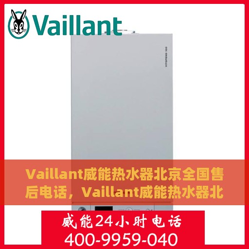 Vaillant威能热水器北京全国售后电话，Vaillant威能热水器北京售后热线及全国服务网点一览