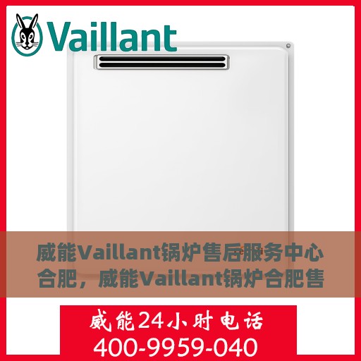 威能Vaillant锅炉售后服务中心合肥，威能Vaillant锅炉合肥售后服务中心，专业维修，贴心服务