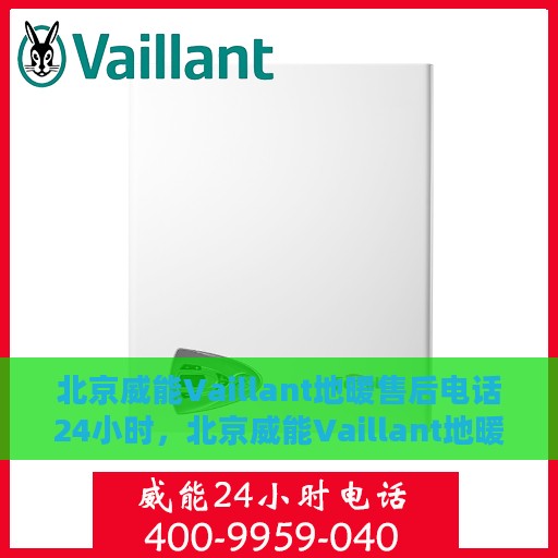 北京威能Vaillant地暖售后电话24小时，北京威能Vaillant地暖全天候售后热线服务支持
