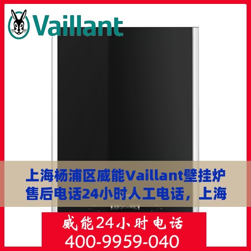 上海杨浦区威能Vaillant壁挂炉售后电话24小时人工电话，上海杨浦区威能Vaillant壁挂炉售后24小时专业维修服务电话