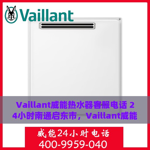Vaillant威能热水器客服电话 24小时南通启东市，Vaillant威能热水器南通启东市24小时客服热线