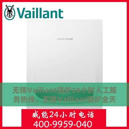 无锡Vaillant锅炉24小时人工服务热线，无锡Vaillant锅炉全天候人工服务热线支持