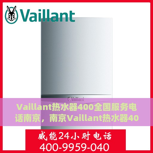 Vaillant热水器400全国服务电话南京，南京Vaillant热水器400全国服务热线，专业解决您的热水器问题