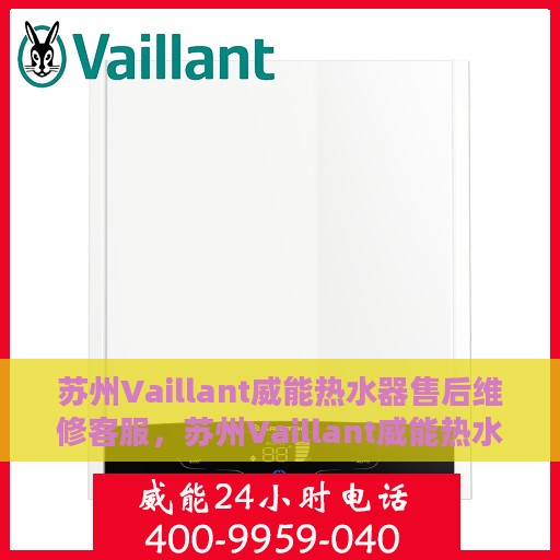 苏州Vaillant威能热水器售后维修客服，苏州Vaillant威能热水器售后维修服务热线及专业客服团队支持