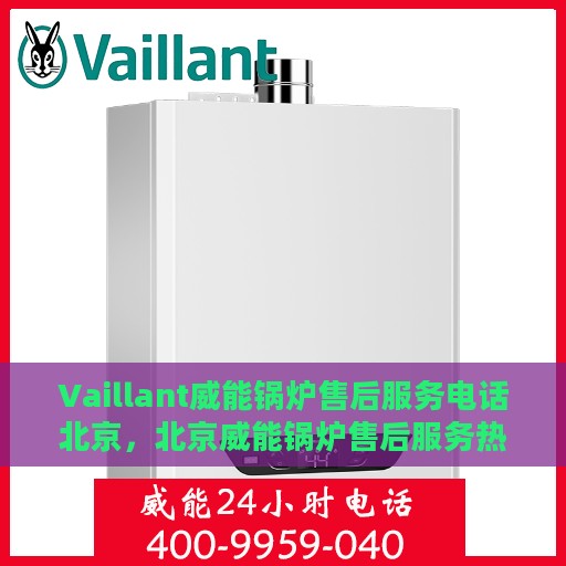 Vaillant威能锅炉售后服务电话北京，北京威能锅炉售后服务热线及电话