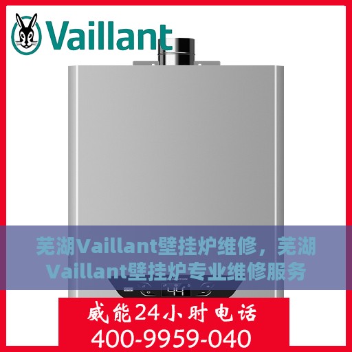 芜湖Vaillant壁挂炉维修，芜湖Vaillant壁挂炉专业维修服务